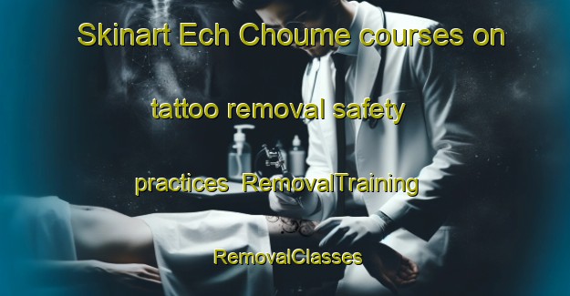 Skinart Ech Choume courses on tattoo removal safety practices | RemovalTraining | RemovalClasses | SkinartTraining-Lebanon