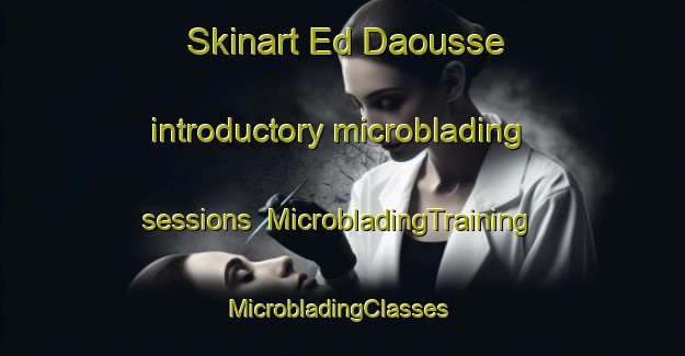 Skinart Ed Daousse introductory microblading sessions | MicrobladingTraining | MicrobladingClasses | SkinartTraining-Lebanon