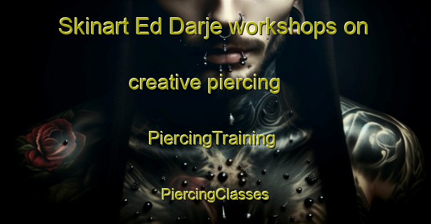 Skinart Ed Darje workshops on creative piercing | #PiercingTraining #PiercingClasses #SkinartTraining-Lebanon