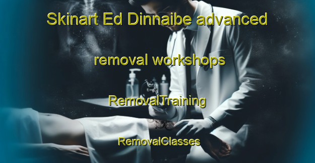 Skinart Ed Dinnaibe advanced removal workshops | RemovalTraining | RemovalClasses | SkinartTraining-Lebanon