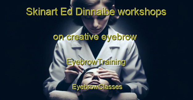 Skinart Ed Dinnaibe workshops on creative eyebrow | EyebrowTraining | EyebrowClasses | SkinartTraining-Lebanon
