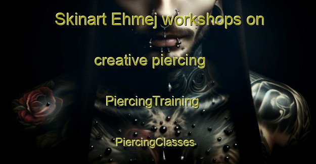 Skinart Ehmej workshops on creative piercing | PiercingTraining | PiercingClasses | SkinartTraining-Lebanon