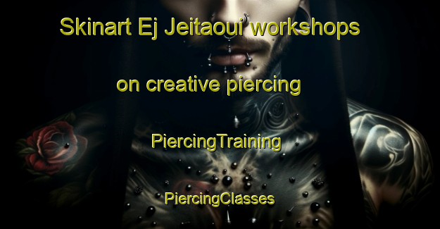 Skinart Ej Jeitaoui workshops on creative piercing | #PiercingTraining #PiercingClasses #SkinartTraining-Lebanon