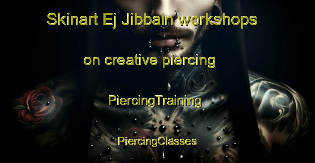 Skinart Ej Jibbain workshops on creative piercing | #PiercingTraining #PiercingClasses #SkinartTraining-Lebanon