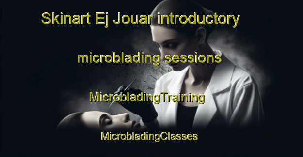 Skinart Ej Jouar introductory microblading sessions | MicrobladingTraining | MicrobladingClasses | SkinartTraining-Lebanon