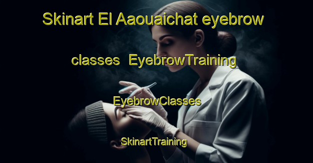 Skinart El Aaouaichat eyebrow classes | EyebrowTraining | EyebrowClasses | SkinartTraining-Lebanon