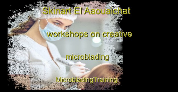 Skinart El Aaouaichat workshops on creative microblading | MicrobladingTraining | MicrobladingClasses | SkinartTraining-Lebanon