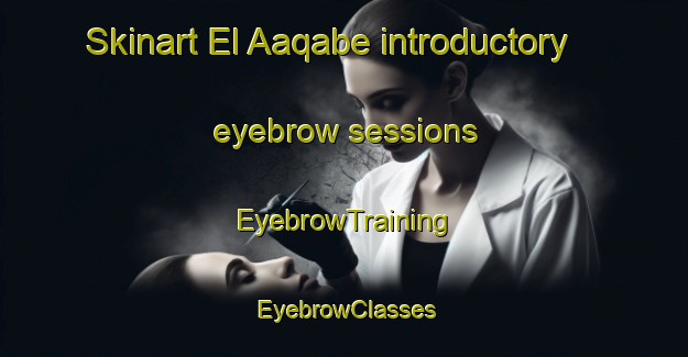 Skinart El Aaqabe introductory eyebrow sessions | EyebrowTraining | EyebrowClasses | SkinartTraining-Lebanon