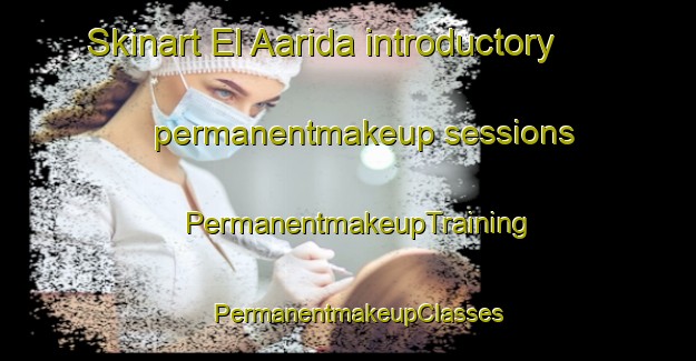 Skinart El Aarida introductory permanentmakeup sessions | PermanentmakeupTraining | PermanentmakeupClasses | SkinartTraining-Lebanon