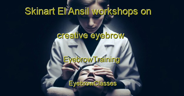 Skinart El Ansil workshops on creative eyebrow | EyebrowTraining | EyebrowClasses | SkinartTraining-Lebanon