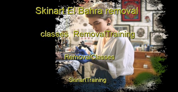Skinart El Bahra removal classes | RemovalTraining | RemovalClasses | SkinartTraining-Lebanon