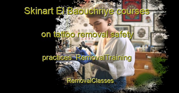 Skinart El Baouchriye courses on tattoo removal safety practices | RemovalTraining | RemovalClasses | SkinartTraining-Lebanon
