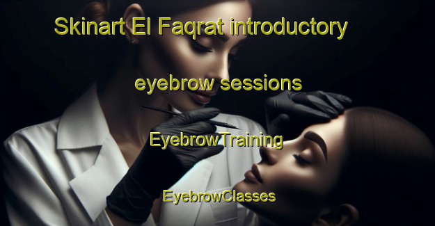 Skinart El Faqrat introductory eyebrow sessions | EyebrowTraining | EyebrowClasses | SkinartTraining-Lebanon