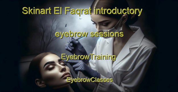 Skinart El Faqrat introductory eyebrow sessions | EyebrowTraining | EyebrowClasses | SkinartTraining-Lebanon
