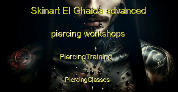 Skinart El Ghaida advanced piercing workshops | PiercingTraining | PiercingClasses | SkinartTraining-Lebanon