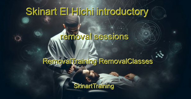 Skinart El Hichi introductory removal sessions | #RemovalTraining #RemovalClasses #SkinartTraining-Lebanon