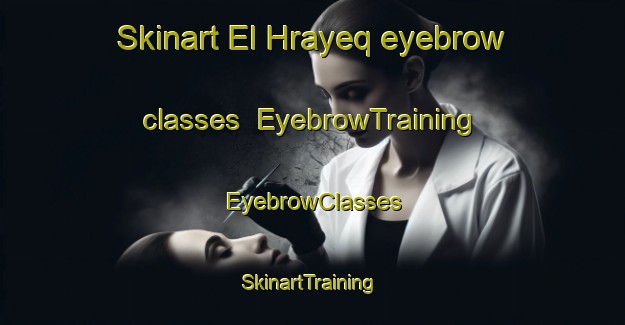 Skinart El Hrayeq eyebrow classes | EyebrowTraining | EyebrowClasses | SkinartTraining-Lebanon