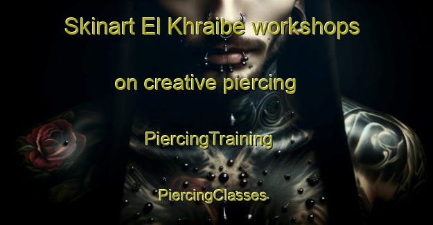Skinart El Khraibe workshops on creative piercing | PiercingTraining | PiercingClasses | SkinartTraining-Lebanon