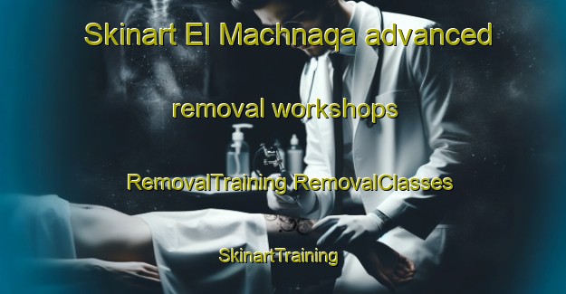 Skinart El Machnaqa advanced removal workshops | #RemovalTraining #RemovalClasses #SkinartTraining-Lebanon