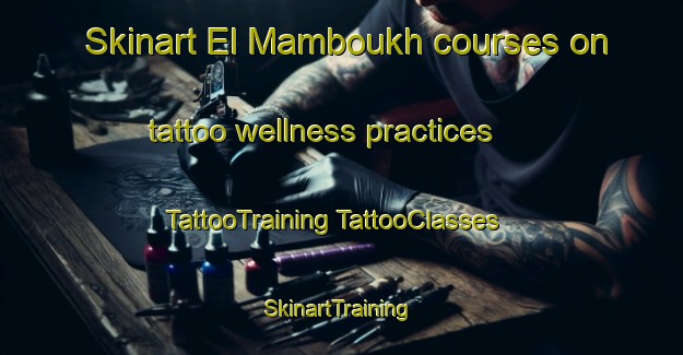 Skinart El Mamboukh courses on tattoo wellness practices | #TattooTraining #TattooClasses #SkinartTraining-Lebanon