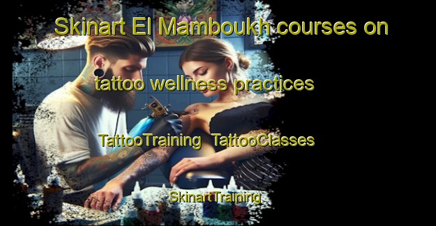 Skinart El Mamboukh courses on tattoo wellness practices | TattooTraining | TattooClasses | SkinartTraining-Lebanon
