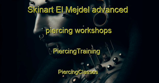 Skinart El Mejdel advanced piercing workshops | PiercingTraining | PiercingClasses | SkinartTraining-Lebanon