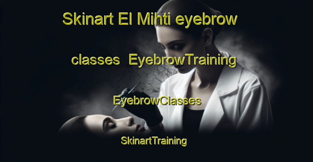 Skinart El Mihti eyebrow classes | EyebrowTraining | EyebrowClasses | SkinartTraining-Lebanon