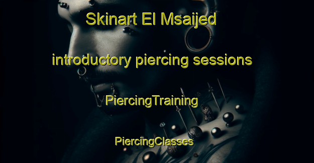 Skinart El Msaijed introductory piercing sessions | PiercingTraining | PiercingClasses | SkinartTraining-Lebanon