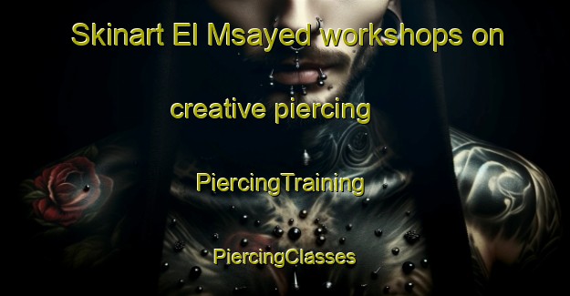 Skinart El Msayed workshops on creative piercing | #PiercingTraining #PiercingClasses #SkinartTraining-Lebanon