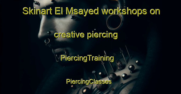 Skinart El Msayed workshops on creative piercing | PiercingTraining | PiercingClasses | SkinartTraining-Lebanon