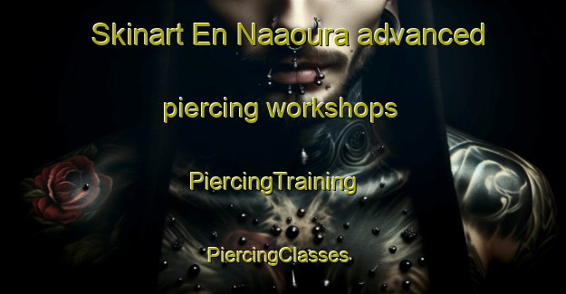 Skinart En Naaoura advanced piercing workshops | PiercingTraining | PiercingClasses | SkinartTraining-Lebanon