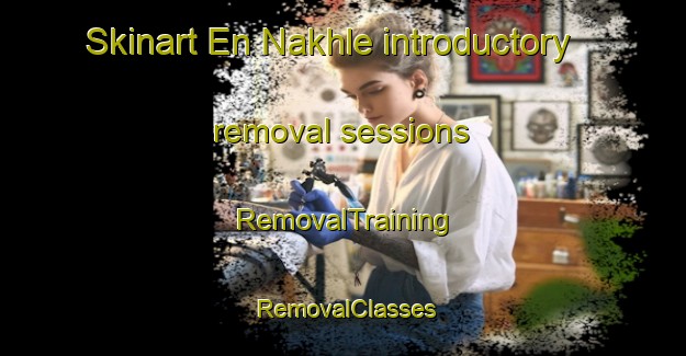 Skinart En Nakhle introductory removal sessions | RemovalTraining | RemovalClasses | SkinartTraining-Lebanon