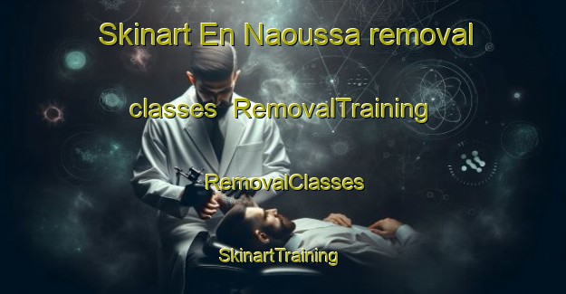Skinart En Naoussa removal classes | RemovalTraining | RemovalClasses | SkinartTraining-Lebanon