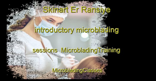 Skinart Er Ransiye introductory microblading sessions | MicrobladingTraining | MicrobladingClasses | SkinartTraining-Lebanon