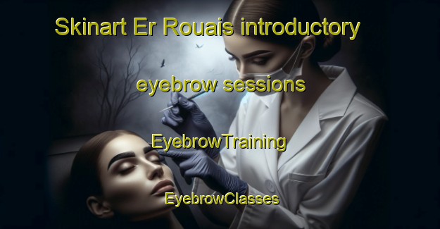 Skinart Er Rouais introductory eyebrow sessions | EyebrowTraining | EyebrowClasses | SkinartTraining-Lebanon