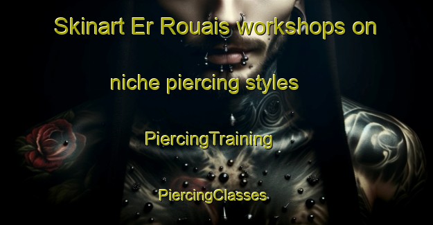 Skinart Er Rouais workshops on niche piercing styles | PiercingTraining | PiercingClasses | SkinartTraining-Lebanon