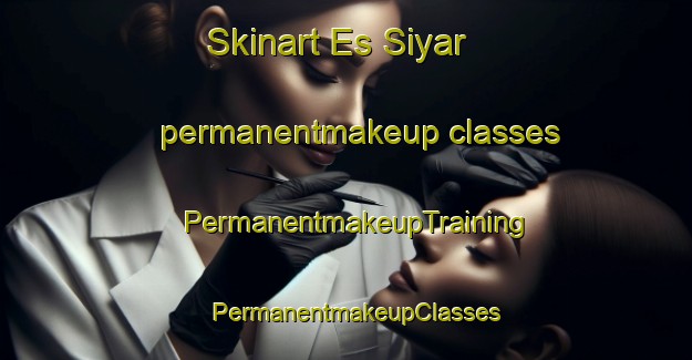 Skinart Es Siyar permanentmakeup classes | PermanentmakeupTraining | PermanentmakeupClasses | SkinartTraining-Lebanon