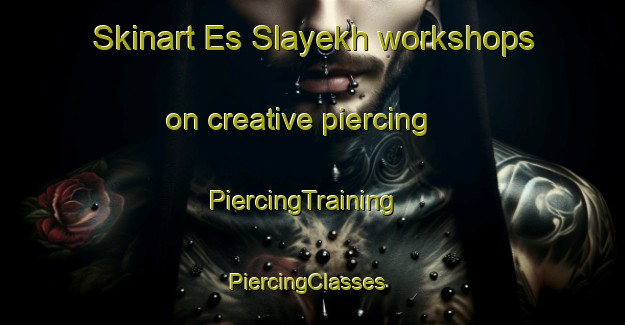 Skinart Es Slayekh workshops on creative piercing | PiercingTraining | PiercingClasses | SkinartTraining-Lebanon