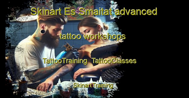 Skinart Es Smaitat advanced tattoo workshops | TattooTraining | TattooClasses | SkinartTraining-Lebanon