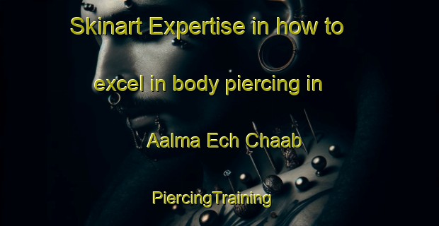 Skinart Expertise in how to excel in body piercing in Aalma Ech Chaab | PiercingTraining | PiercingClasses | SkinartTraining-Lebanon