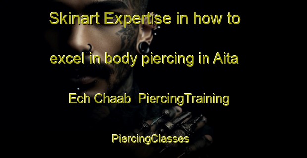 Skinart Expertise in how to excel in body piercing in Aita Ech Chaab | PiercingTraining | PiercingClasses | SkinartTraining-Lebanon