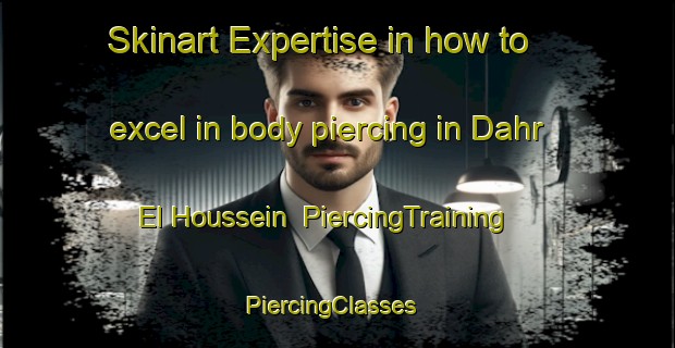 Skinart Expertise in how to excel in body piercing in Dahr El Houssein | PiercingTraining | PiercingClasses | SkinartTraining-Lebanon