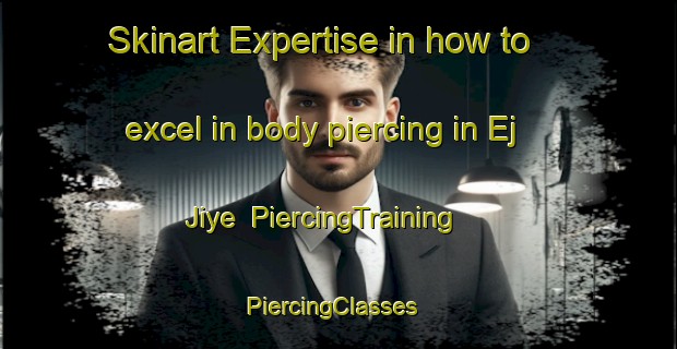 Skinart Expertise in how to excel in body piercing in Ej Jiye | PiercingTraining | PiercingClasses | SkinartTraining-Lebanon