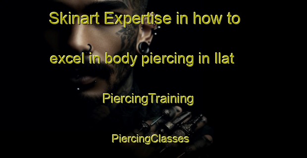 Skinart Expertise in how to excel in body piercing in Ilat | PiercingTraining | PiercingClasses | SkinartTraining-Lebanon