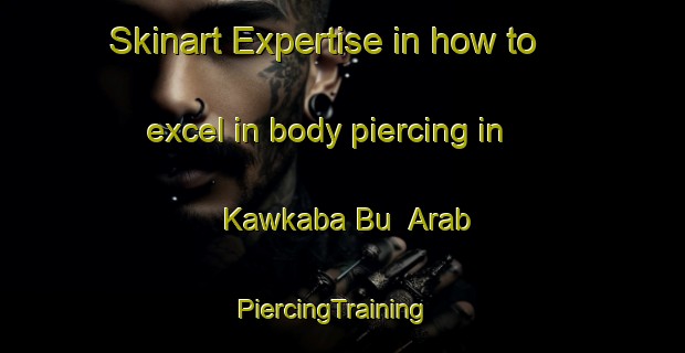 Skinart Expertise in how to excel in body piercing in Kawkaba Bu  Arab | PiercingTraining | PiercingClasses | SkinartTraining-Lebanon
