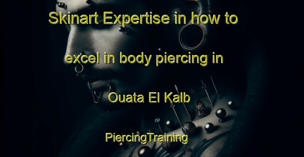 Skinart Expertise in how to excel in body piercing in Ouata El Kalb | PiercingTraining | PiercingClasses | SkinartTraining-Lebanon
