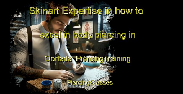 Skinart Expertise in how to excel in body piercing in Qortada | PiercingTraining | PiercingClasses | SkinartTraining-Lebanon