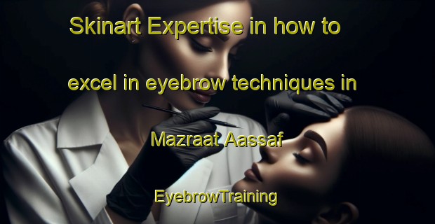 Skinart Expertise in how to excel in eyebrow techniques in Mazraat Aassaf | EyebrowTraining | EyebrowClasses | SkinartTraining-Lebanon
