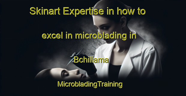 Skinart Expertise in how to excel in microblading in Bchillama | MicrobladingTraining | MicrobladingClasses | SkinartTraining-Lebanon