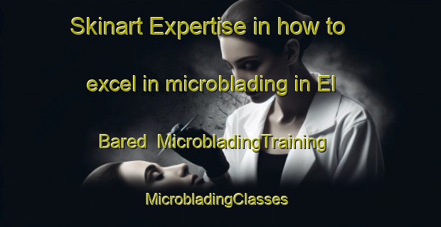 Skinart Expertise in how to excel in microblading in El Bared | MicrobladingTraining | MicrobladingClasses | SkinartTraining-Lebanon